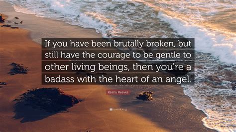 if you have been brutally broken|5 Powerful Quotes by Keanu Reeves to Help You。